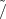 ˜
/  