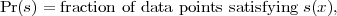 Pr(s) = fraction of data points satisfying s(x),
