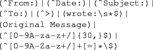 \begin{figure}\begin{verbatim}(^From:)\vert(^Date:)\vert(^Subject:)\vert
(^To:...
...t
(^[0-9A-za-z+/]{30,}$)\vert
(^[0-9A-Za-z+/]+[=]*\$)\end{verbatim}
\end{figure}