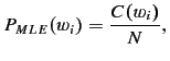 $\displaystyle P_{MLE}(w_i) = \frac{C(w_i)}{N} ,
$