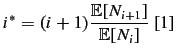$\displaystyle i^* = (i+1)\frac{\mathbb{E}\mbox{[}N_{i+1}\mbox{]}}{\mathbb{E}\mbox{[}N_i\mbox{]}} \mbox{\cite{church1991appendix}}
$