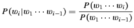 $\displaystyle P(w_i\vert w_1\cdots w_{i-1}) = \frac{P(w_1\cdots w_{i})}{P(w_1\cdots w_{i-1})}$
