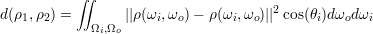            ∫∫
d(ρ1,ρ2) =       ||ρ (ωi,ωo) − ρ(ωi,ωo)||2cos(θi)dωodωi
             Ωi,Ωo
