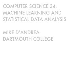 Computer Science 34:
Machine Learning and statistical data analysis

mike d’andrea
dartmouth college

←Artist’s rendition of PSR 1257b, the first confirmed exoplanet.
http://www.scientificamerican.com/slideshow.cfm?id=top-10-exoplanets